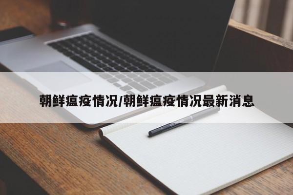 朝鲜瘟疫情况/朝鲜瘟疫情况最新消息