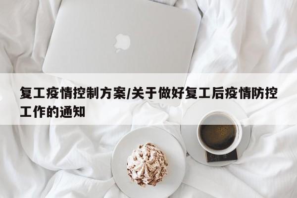 复工疫情控制方案/关于做好复工后疫情防控工作的通知