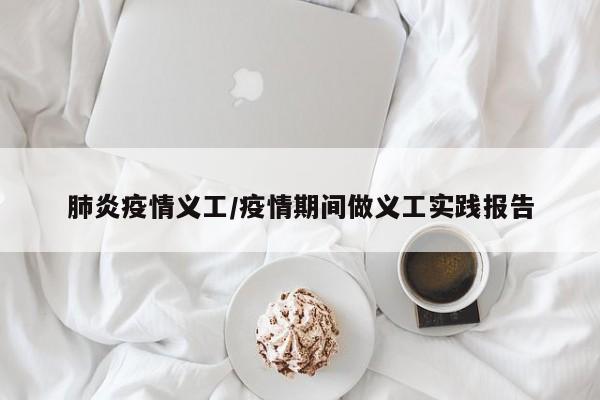 肺炎疫情义工/疫情期间做义工实践报告